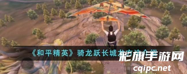 《和平精英》骑龙跃长城龙方法介绍