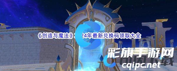 创造与魔法2024年最新兑换码是什么-创造与魔法最新可用兑换码领取汇总大全一览