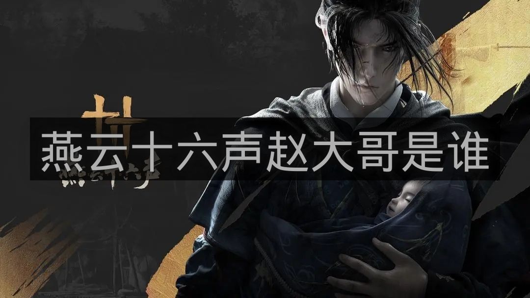 燕云十六声赵大哥是谁-燕云与太平年赵匡胤有什么关系