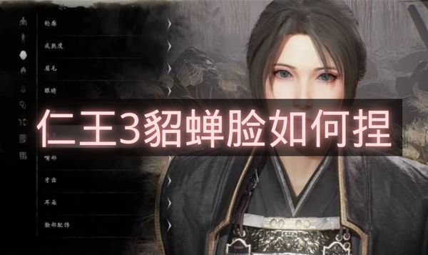仁王3貂蝉脸如何捏-仁王3貂蝉捏脸码推荐